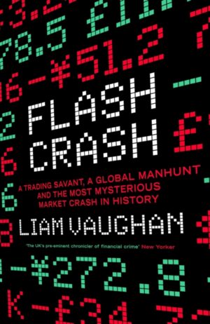 Flash Crash - A Trading Savant A Global Manhunt And The Most Mysterious Market Crash In History
