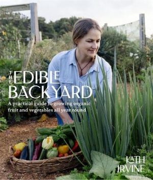 Edible Backyard - A Practical Guide To Growing Organic Fruit And Vegetables All Year Round