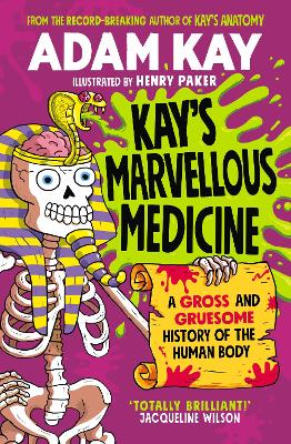 Kays Marvellous Medicine - A Gross and Gruesome History of the Human Body
