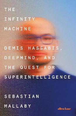 Infinity Machine - Demis Hassabis, DeepMind and the Quest for Superintelligence