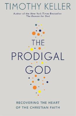 Prodigal God - Recovering The Heart Of The Christian Faith