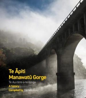 Te Apiti Manawatu Gorge - Te Au Rere A Te Tonga - A History