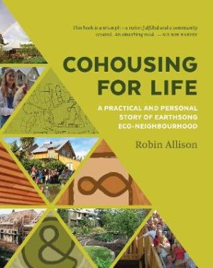 Cohousing For Life - A Practical And Personal Story Of Earthsong Eco Neighbourhood