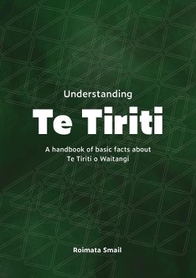 Understanding Te Tiriti - A Handbook of Basic Facts About Te Tiriti o Waitangi