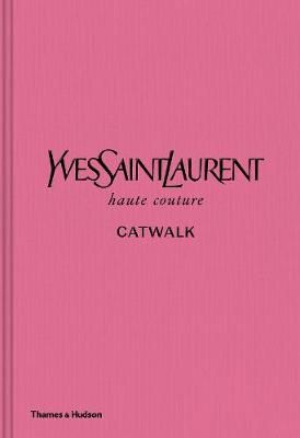 Yves Saint Laurent Catwalk - The Complete Haute Couture Collections 1962-2002