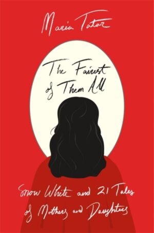 Fairest Of Them All - Snow White And 21 Tales Of Mothers And Daughters