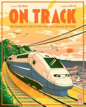 On Track - The remarkable story of how trains have changed our world