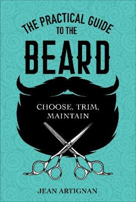 Practical Guide to the Beard - Choose Trim Maintain