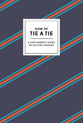How to Tie a Tie - A Gentlemans Guide to Getting Dressed