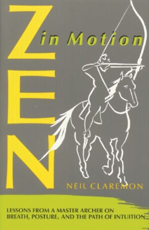 Zen In Motion - Lessons From A Master Archer On Breath Posture And The Path Of Intuition