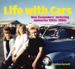 Life With Cars - New Zealanders Motoring Memories 1950s-1980s