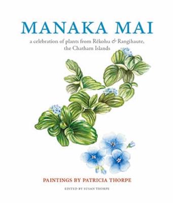 Manaka Mai - A Celebration Of Plants From Rekohu Chatham Islands