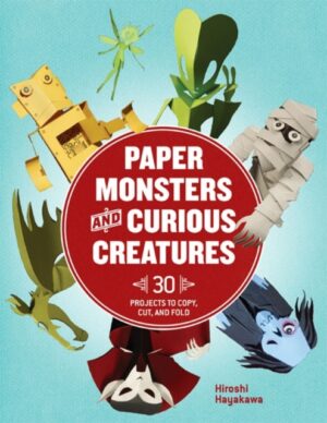 Paper Monsters and Curious Creatures - 30 Projects to Copy, Cut, and Fold