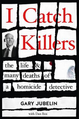 I Catch Killers - The Life And Many Deaths Of A Homicide Detective