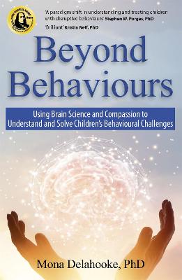 Beyond Behaviours - Using Brain Science and Compassion to Understand and Solve Children's Behavioural Challenges