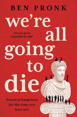 We Are All Going to Die - Practical happiness for the time you have left