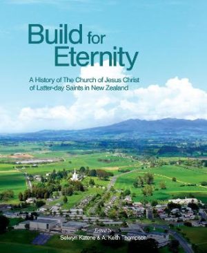 Build for Eternity - A History of The Church of Jesus Christ of Latter-day Saints in New Zealand