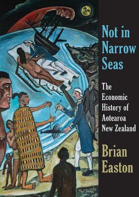 Not In Narrow Seas - The Economic History Of Aotearoa New Zealand
