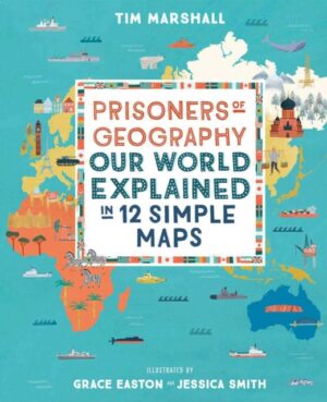 Prisoners Of Geography - Our World Explained In 12 Simple Maps - Kids Edition