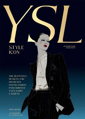 Yves Saint Laurent - Style Icon: The Definitive Designs and Moments from Fashion Powerhouse Yves Saint Laurent