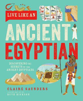 Live Like An Ancient Egyptian - Discovering The Secrets Of The Ancient Egyptians