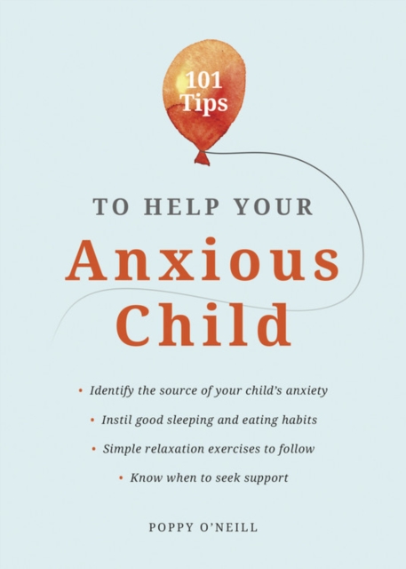 101 Tips To Help Your Anxious Child - Ways To Help Your Child Overcome Their Fears And Worries
