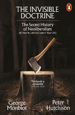 Invisible Doctrine - The Secret History of Neoliberalism and How It Came to Control Your Life