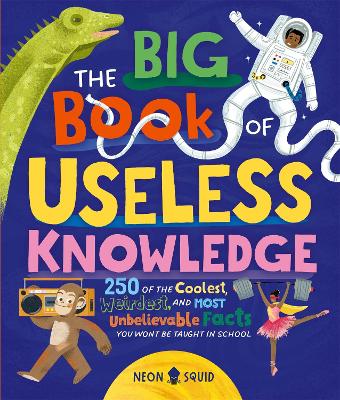 Big Book of Useless Knowledge - 250 of the Coolest Weirdest and Most Unbelievable Facts You Won't Be Taught in School