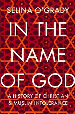In the Name of God -  A History of Christian and Muslim Intolerance