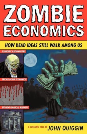 Zombie Economics - How Dead Ideas Still Walk Among Us