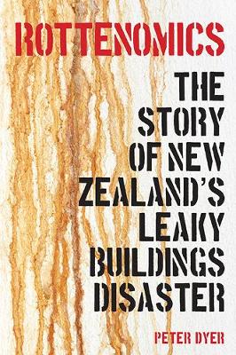Rottenomics -The Story of New Zealands Leaky Buildings Disaster