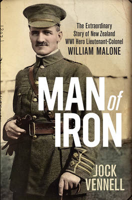 Man of Iron - The Extraordinary Story of New Zealand WWI hero Lieutenant-Colonel William Malone
