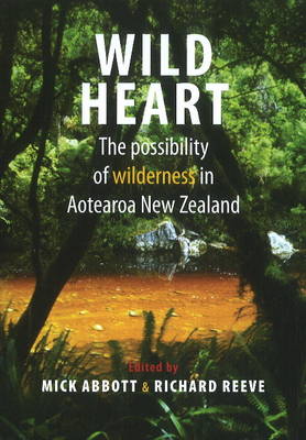 Wild Heart - The Possibility Of Wilderness In Aotearoa New Zealand