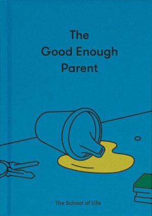 Good Enough Parent - How To Raise Contented Interesting And Resilient Children